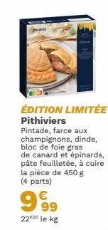 pard  édition limitée pithiviers pintade, farce aux champignons, dinde, bloc de foie gras de canard et épinards, pâte feuilletée, à cuire la pièce de 450 g (4 parts)  99⁹9  €  22⁰ le kg  