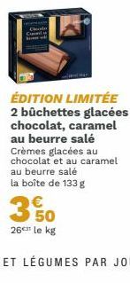 ÉDITION LIMITÉE 2 bûchettes glacées chocolat, caramel au beurre salé Crèmes glacées au chocolat et au caramel au beurre salé la boîte de 133 g €  350  26 le kg 