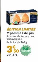ÉDITION LIMITÉE 2 pommes de pin Pomme de terre, cœur champignon  la boîte de 140 g  €  350  50 (VEGETARIEN  25€ le kg 