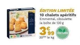 édition limitée 10 chalets apéritifs emmental, ciboulette la boîte de 130 g  vegetarien  399  99  30 le kg 
