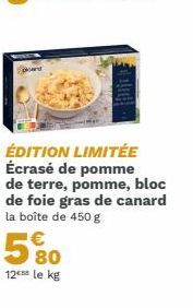 ÉDITION LIMITÉE Écrasé de pomme de terre, pomme, bloc de foie gras de canard la boîte de 450 g  5%0  12€ le kg 