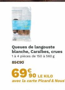 Queues de langouste blanche, Caraïbes, crues 1 à 4 pièces de 150 à 560 g  85€90 