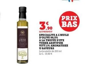 u saveurs  la bouteille de 250 ml  le l: 15,60 €  prix bas  le produit  specialite a l'huile d'olive 98,5%  a la truffe d'ete tuber aestivum  vitt.1% aromatisee 