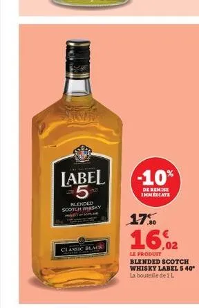 the ferr  label 5  blended scotch whisky  ar  classic black  -10%  de remise immediate  17.0  16.02  le produit blended scotch whisky label 5 40°  la bouteille de 1 l 