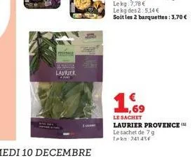 laurier  a  le kg des 2:5,14 €  soit les 2 barquettes: 3,70 €  1.69  le sachet laurier provence (  le sachet de 7 g teka 241436 