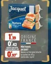 jacquet  nature  1.39 origine  france  0.42  mini toasts  ories sure cars jacquet  0.97  nature ou foie gras brioché  e sade soit le : 545  2255 