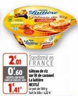 Laitione G  Laitière Glateau de Riz  2.01 FRANCE  Transformé en  0.60  Gites de riz  ar lit de caramel  CARE DE La laitière  1.41  NESTLE  Le pot de 500 g  Soit le : 4,00 € 