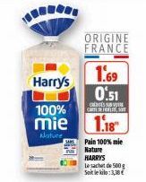 Harry's  100% mie  Nature  ORIGINE FRANCE  1.69 0.51  CENTES VI CARTE DE FORLING SUIT  1.18"  Pain 100% mie Nature HARRY'S  Le sachet de 500g Soit le kilo: 3,38 € 