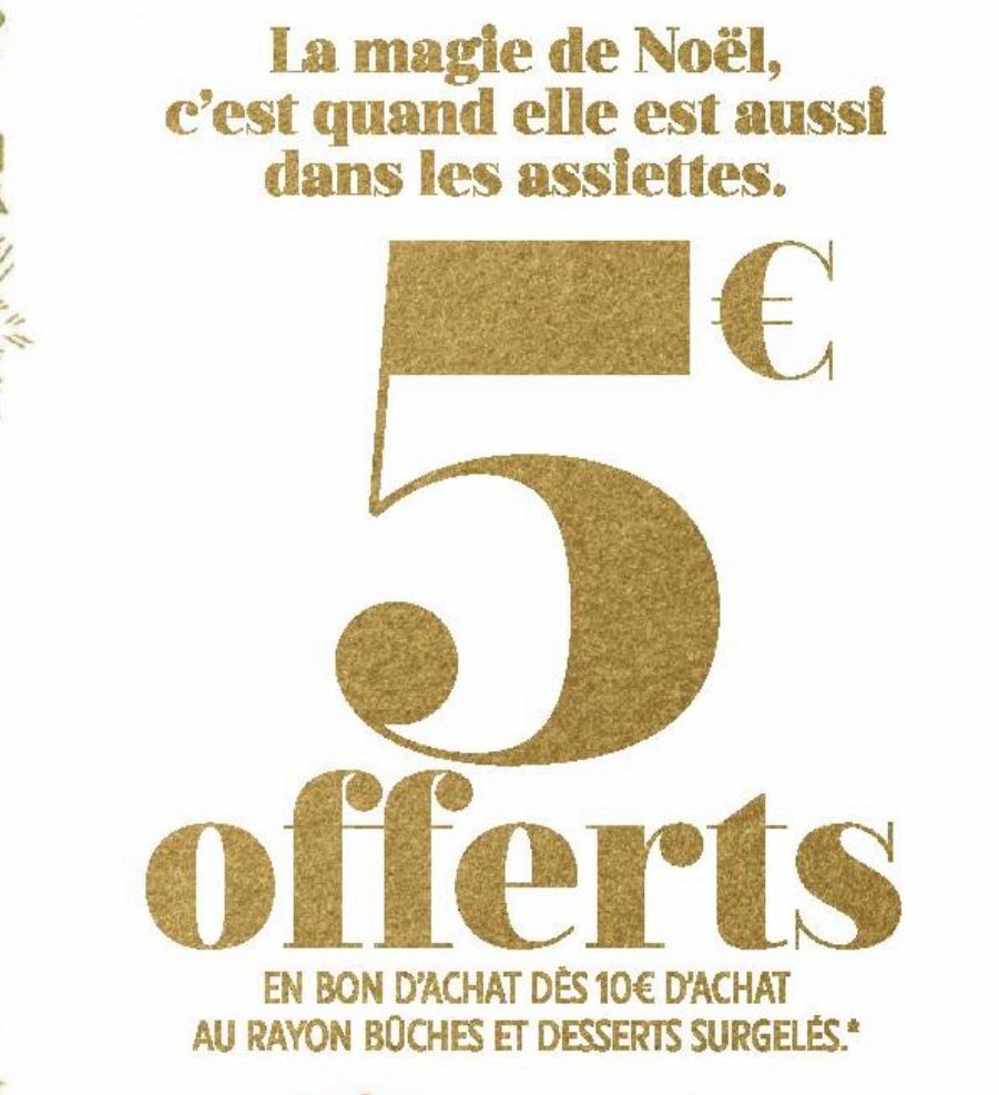 5€ OFFERTS EN BON D'ACHAT DES 10€ D'ACHAT AU RAYON BUCHES ET DESSERTS SURGELES