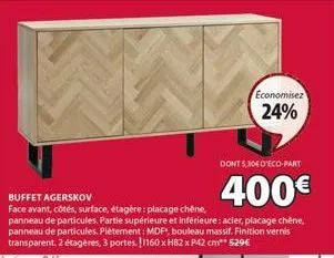 dont 5,304 d'eco-part  400€  buffet agerskov  face avant, côtés, surface, étagère: placage chêne,  panneau de particules. partie supérieure et inférieure: acier, placage chêne, panneau de particules. 