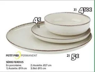 4€  petit prix permanent  série ferdus en porcelaine. 1) assiette. 019 cm  2) assiette. ø27 cm 3) bol. 015 cm  2) 5€ 