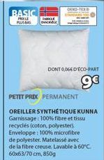 BASIC  PROILE PLUS BAS Deceda  PETIT PRIX PERMANENT  OREILLER SYNTHÉTIQUE KUNNA Garnissage: 100% fibre et tissu recyclés (coton, polyester) Enveloppe: 100% microfibre de polyester. Matelassé avec de l