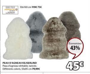DEXO-TEX  PEAU D'AGNEAU KEJSERLIND Peau d'agneau véritable, tannée. Différents coloris. 50x85 cm 79,99€  50x160 cm 119€ 75€  Economisez  43%  45€ 
