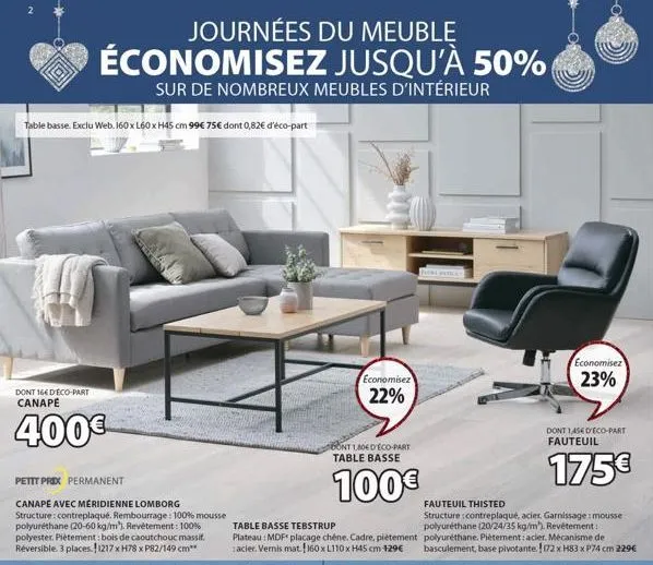 journées du meuble économisez jusqu'à 50%  sur de nombreux meubles d'intérieur  table basse. exclu web. 160 x l60 x h45 cm 99€ 75€ dont 0,82€ d'éco-part  dont 164 déco-part canapé  400€  petit prix pe