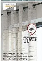 economises 42%  1150€  rideau langeland  97% polyester, 3% fin. avec ceillets. 1x1140 x h300 cm 19,99€ 