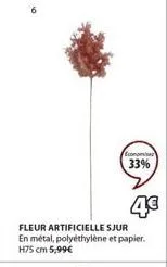 4€  fleur artificielle sjur en métal, polyéthylène et papier. h75 cm 5,99€  economie  33%  