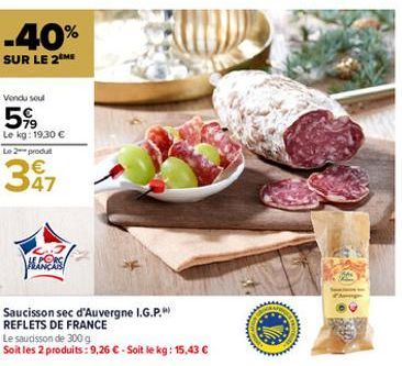 -40%  SUR LE 2 ME  Vendu soul  59  Le kg: 19,30 € Le 2 produt  347  ALORS  Saucisson sec d'Auvergne I.G.P."  REFLETS DE FRANCE  Le saucisson de 300 g  Soit les 2 produits: 9,26 € - Soit le kg: 15,43 €