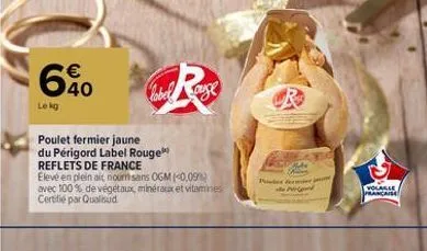 € 40  label auge  poulet fermier jaune  du périgord label rouge  reflets de france  elevé en plein ait noursans ogm (<0,09  avec 100% de végétaux, minéraux et vitamines certifié par qualisud  per feie