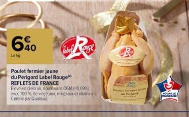 € 40  label auge  Poulet fermier jaune  du Périgord Label Rouge  REFLETS DE FRANCE  Elevé en plein ait noursans OGM (<0,09  avec 100% de végétaux, minéraux et vitamines Certifié par Qualisud  Per feie