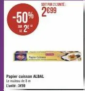 -50% 2⁹*  paper c  soit par 2 lunite:  2699  papier cuisson albal le rouleau de 8 m l'unité: 3699 