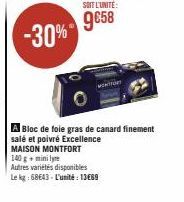 -30%  SOIT L'UNITÉ:  9€58  A Bloc de foie gras de canard finement salé et poivré Excellence MAISON MONTFORT 140 g + mini lyr  Autres variétés disponibles  Le kg: 68643- L'unité: 1369 