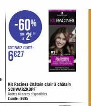 -60% 2²"  SOIT PAR 2 L'UNITÉ:  6€27  Kit Racines Châtain clair à châtain SCHWARZKOPF Autres nuances disponibles L'unité: 8€95  KITRACINES 