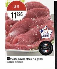 LE KG  11€95  VIANDE BOVINE  FRARDE  A Viande bovine steak * à griller vendu xa minimum  RACES A VIANDE 