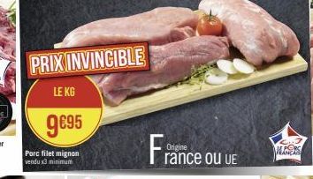 PRIX INVINCIBLE  LE KG  9€95  Porc filet mignon vendu x3 minimum  Fran  rance ou UE  MANERE 