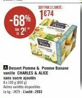 -68%  2⁰  soit par 2 l'unité:  1€74  abrir  alice sare se  a dessert pomme & pomme banane vanille charles & alice sans sucre ajoutés 8x 100 g (800 g)  autres variétés disponibles  le kg: 3629-l'unité: