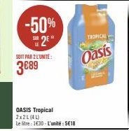 -50% 2⁰  SOIT PAR 2 L'UNITÉ:  3€89  TROPICAL  Oasis  OASIS Tropical 2x2L (4L)  Le litre : 1€30 - L'unité : 5€18 