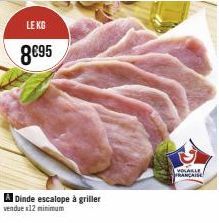 LE KG  8€95  A Dinde escalope à griller  vendue x12 minimum  VOLABLE FRANÇAISE 