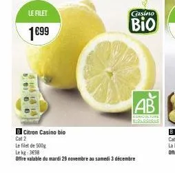 le filet  1€99  5.000  4:15 18 18  d citron casino bio  cat 2  le filet de 500g  le kg 398  offre valable du mardi 29 novembre au samedi 3 décembre  casino  bio  v  ab  agriculture biologique 