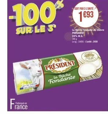 fra  fabriqué en  lait de chevre toon français  rance  president  la bache fondante  la büche fondante de chièvre president  24% m.g.  180g  le kg: 16e05 l'unité:2€89 