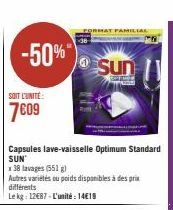 -50% Sun  SOIT L'UNITÉ  7609  Capsules lave-vaisselle Optimum Standard SUN  x 38 lavages (551)  Autres variétés ou poids disponibles à des prix  différents  Le kg: 12487-L'unité: 14€19 