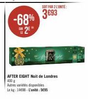 -68%  2⁰*  SOIT PAR 2 L'UNITE:  3693  AFTER EIGHT Nuit de Londres 400 g  Autres variétés disponibles  Le kg: 14688-L'unité: 595 