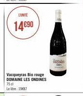 L'UNITÉ  14€90  Vacqueyras Bio rouge DOMAINE LES ONDINES  75 cl  Le litre: 19€87  ONDINES 