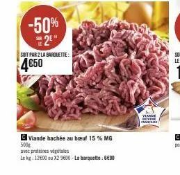 -50% 2⁹"  soit par 2 la barquette:  4€50  viande hachée au bœuf 15 % mg  500g  avec protéines végétales  le kg: 12600 ou x2 9600 - la barquette : gedo  viande dovine française 