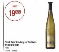 L'UNITÉ  19€99  Pinot Gris Vendanges Tardives WOLFBERGER 75 cl  Le litre: 26€65 