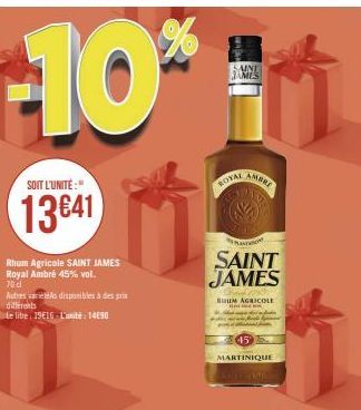 -10**  SOIT L'UNITÉ:"  13641  Rhum Agricole SAINT JAMES  Royal Ambré 45% vol.  70 d  Autres variété disponibles à des prix diferents  le litte: 19€16 L'unité 1490  SAINT JAMES  ROTAL  AMBRE  PANT  SAI