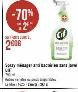 -70% 2²  soit par 2 l'unité:  2008  spray ménager anti bactérien sans javel  cif  750 ml  autres variétés ou poids disponibles  le litre: 4€25-l'unité:3€19  cif 