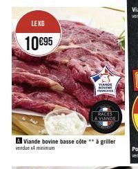LE KG  10 €95  VIANDE BOVINE FRANCE  RACES  A VIANDE  A Viande bovine basse côte ** à griller  vendue x4 minimum 