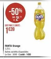 -50%  2*  soit par 2 l'unite:  1639  fanta orange 1,25 l  autres variétés disponibles le litre: 1648-l'unité : 1€85  fanta 
