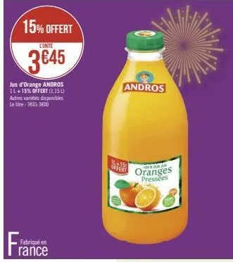 15% offert  l'unite  jus d'orange andros 14+15% offert (1,15 l) autres variétés disponibles le litre: 3€45 3600  fra  andros  14+15  oranges  pressões 