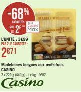 -68%  CASNITIES  L'UNITÉ: 3€99 PAR 2 JE CAGNOTTE:  2€71  Casino  R2 Max  MABELEINES  440, EA  Madeleines longues aux ceufs frais CASINO  2x 220 g (440 g)-Le kg: 9607  Casino 