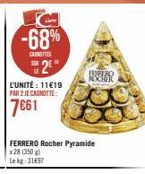 -68%  CANTIES SUR  SE 2⁰  L'UNITÉ : 11€19 PAR 2 JE CAGNOTTE:  7661  FERRERO Rocher Pyramide  x 28 (350 g) Le kg: 31697  BERSERO 