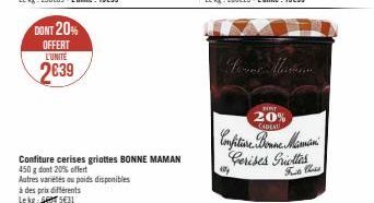 DONT 20%  OFFERT L'UNITE  2639  Confiture cerises griottes BONNE MAMAN 450 g dont 20% offert  Autres variétés ou poids disponibles à des prix différents Lekg  5€31  CONT  20% CADEAU  Confitive Bonne M