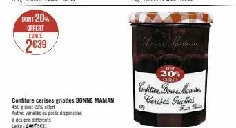 dont 20%  offert l'unite  2639  confiture cerises griottes bonne maman 450 g dont 20% offert  autres variétés ou poids disponibles à des prix différents lekg  5€31  cont  20% cadeau  confitive bonne m