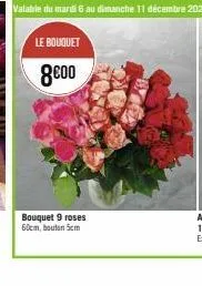le bouquet  8000  bouquet 9 roses 60cm, bouton 5cm  valable du mardi 6 au dimanche 11 décembre 2022 