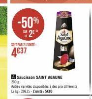 -50% 2⁹"  SOIT PAR 2 LUNITE:  4€37  A Saucisson SAINT AGAUNE  200 g  Autres variétés disponibles à des prix différents Le kg: 29€15-L'unité: 5€83  MORRE ARONTTIN  Agaune 