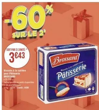 -60%  sur le 2¹  soit par 2 l'unité:  3€43  biscuits à la cuillère pour pâtisserie brossard  36 (300 g)  autres varietés ou poids disponibles à des prix déléreals  le kg: 16€30-l'unité: 489  brossard 